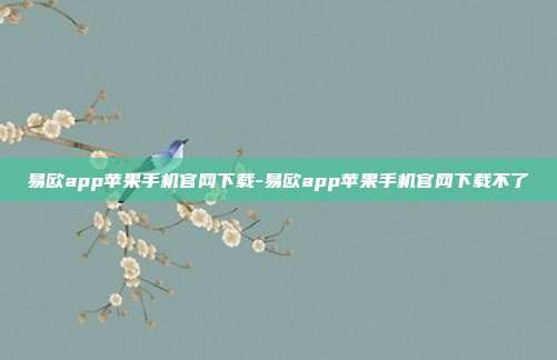 易欧app苹果手机官网下载-易欧app苹果手机官网下载不了