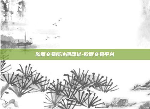 欧意交易所注册网址-欧意交易平台