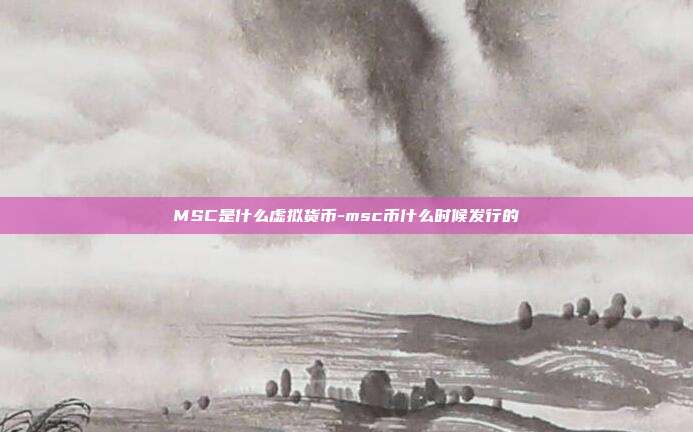 MSC是什么虚拟货币-msc币什么时候发行的