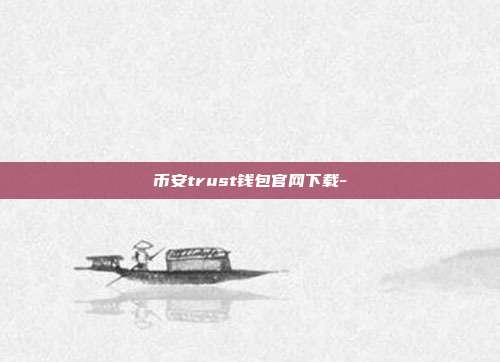 币安trust钱包官网下载-