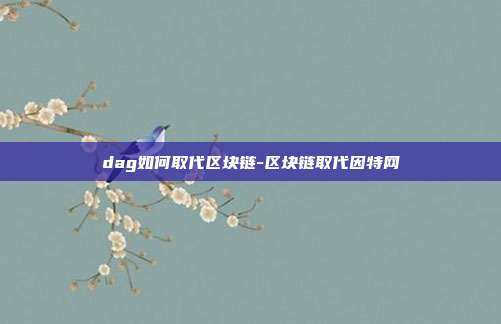 dag如何取代区块链-区块链取代因特网