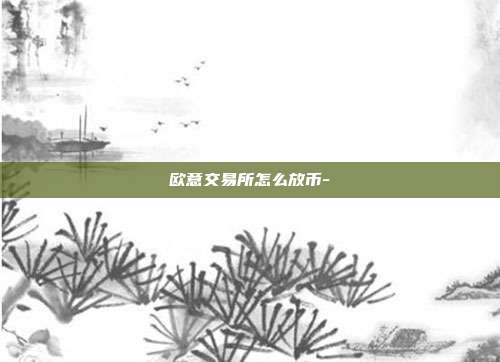 欧意交易所怎么放币-