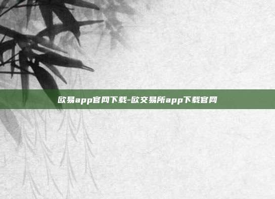 欧易app官网下载-欧交易所app下载官网