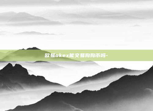 欧易okex能交易狗狗币吗-