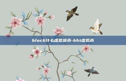 block什么虚拟货币-bht虚拟币