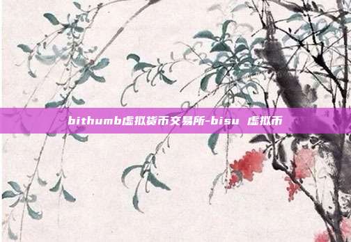 bithumb虚拟货币交易所-bisu 虚拟币