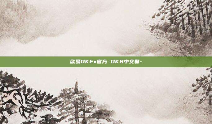 欧易OKEx官方 OKB中文群-