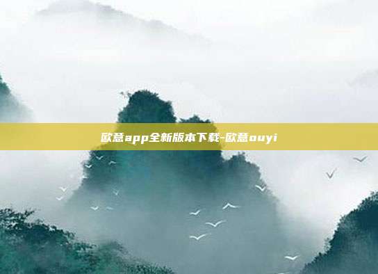 欧意app全新版本下载-欧意ouyi