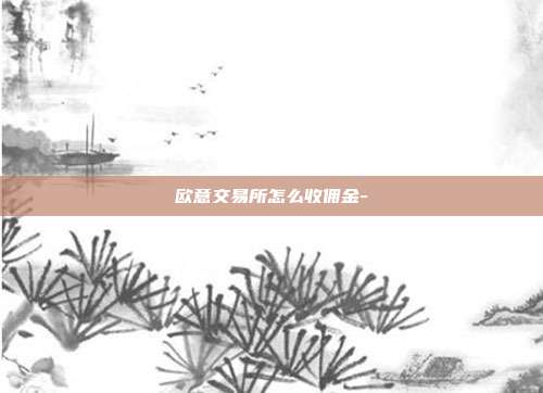 欧意交易所怎么收佣金-