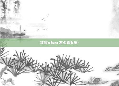 欧易okex怎么看k线-