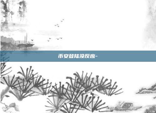 币安登陆没反应-