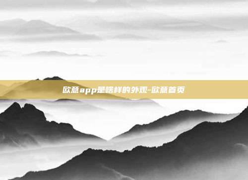 欧意app是啥样的外观-欧意首页