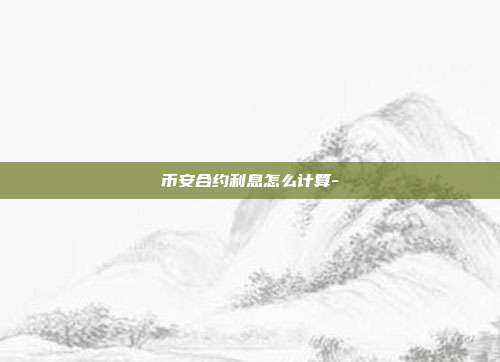 币安合约利息怎么计算-