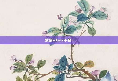 欧易okex不会-