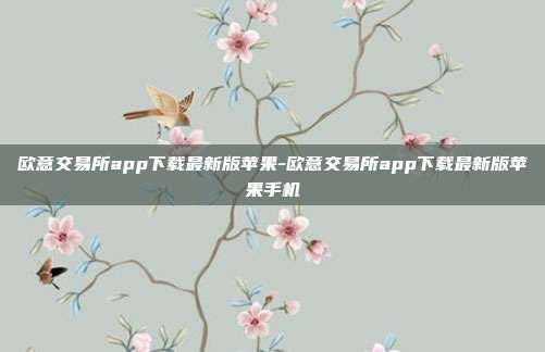 欧意交易所app下载最新版苹果-欧意交易所app下载最新版苹果手机