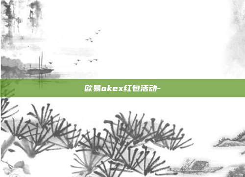 欧易okex红包活动-