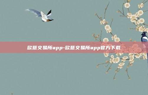 欧意交易所app-欧意交易所app官方下载