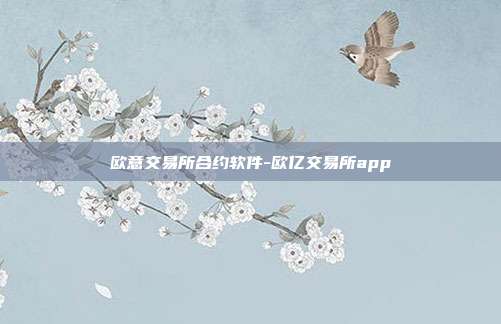 欧意交易所合约软件-欧亿交易所app