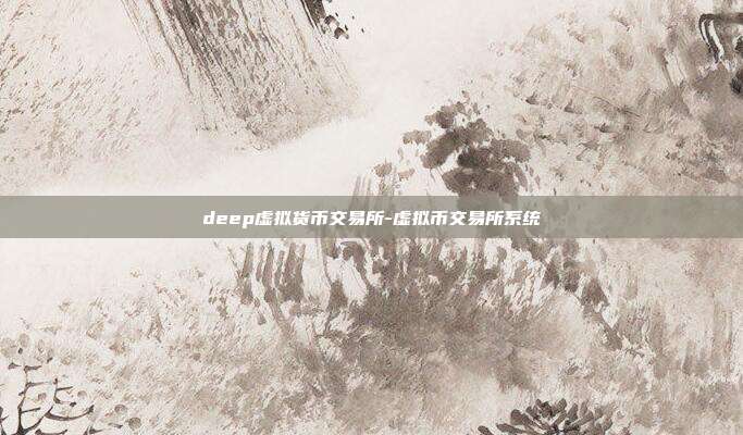 deep虚拟货币交易所-虚拟币交易所系统