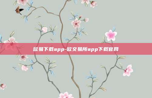 欧易下载app-欧交易所app下载官网