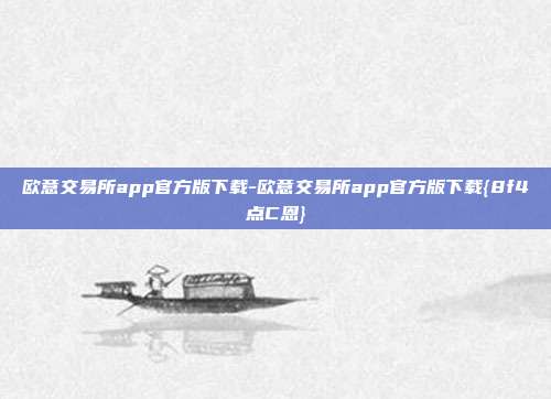 欧意交易所app官方版下载-欧意交易所app官方版下载{8f4点C恩}