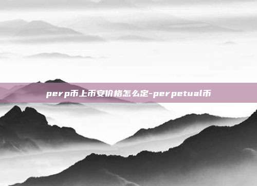 perp币上币安价格怎么定-perpetual币