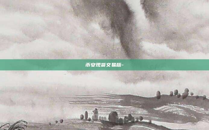 币安现货交易版-