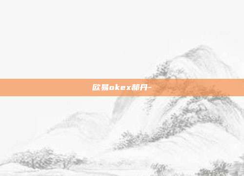 欧易okex郝丹-