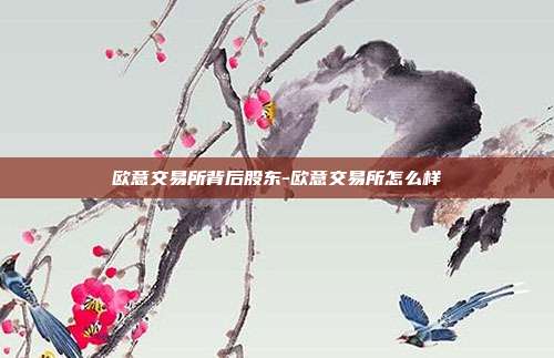 欧意交易所背后股东-欧意交易所怎么样