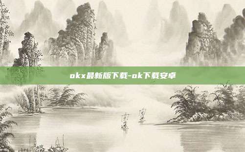 okx最新版下载-ok下载安卓