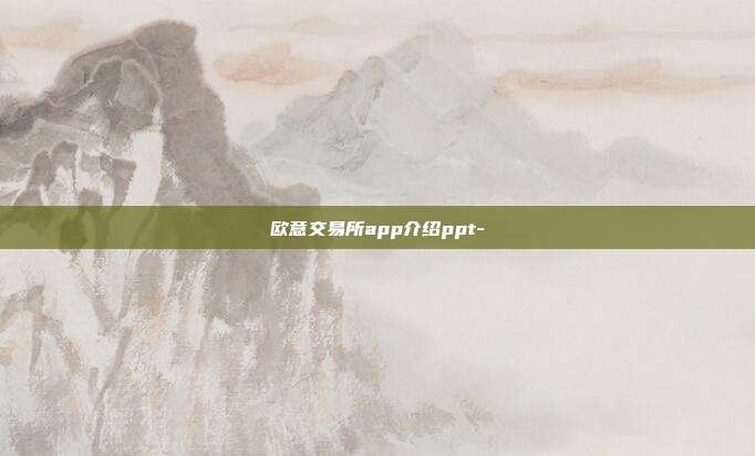 欧意交易所app介绍ppt-