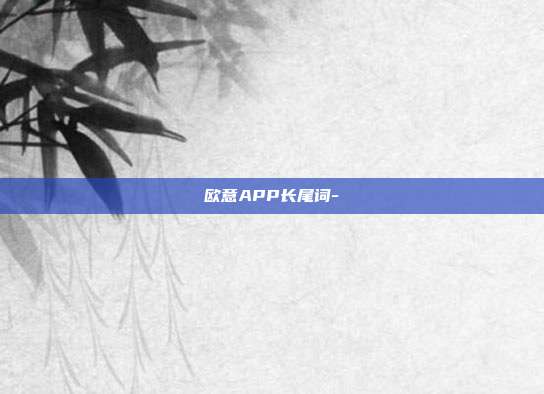 欧意APP长尾词-