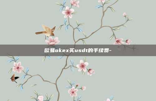 欧易okex买usdt的手续费-