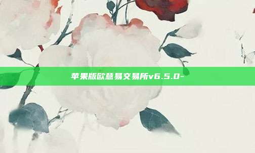 苹果版欧意易交易所v6.5.0-