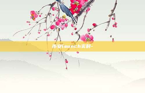 币安launch实时-