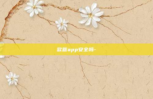 欧意app安全吗-