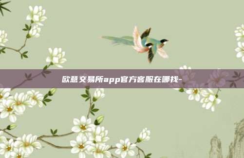 欧意交易所app官方客服在哪找-