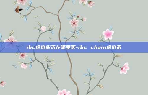 ibc虚拟货币在哪里买-ibc chain虚拟币