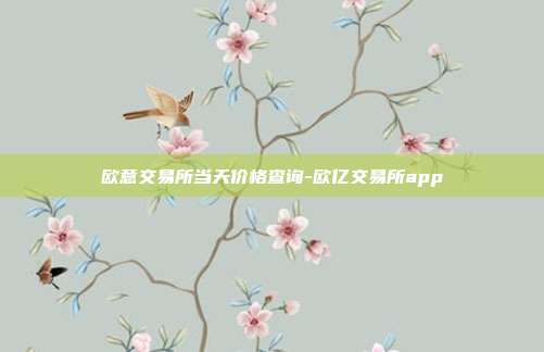 欧意交易所当天价格查询-欧亿交易所app