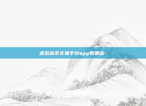 虚拟货币交易平台app有哪些-