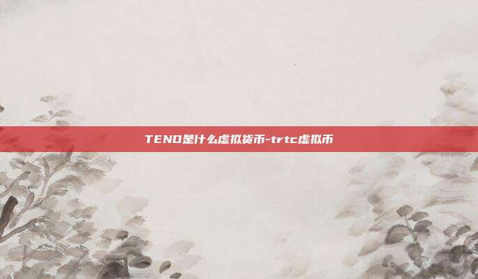 TEND是什么虚拟货币-trtc虚拟币