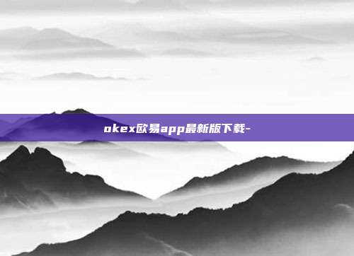 okex欧易app最新版下载-