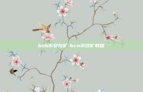 bnb币安挖矿-bcn币挖矿教程