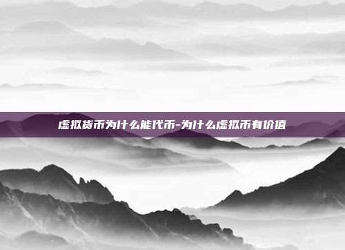 虚拟货币为什么能代币-为什么虚拟币有价值