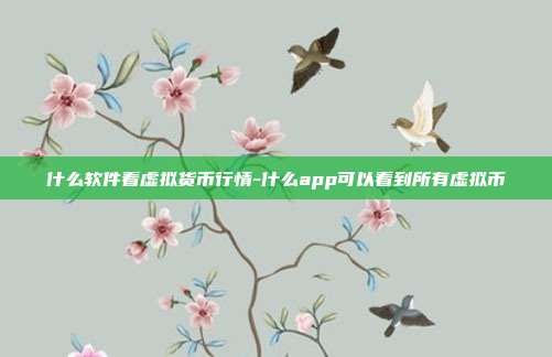 什么软件看虚拟货币行情-什么app可以看到所有虚拟币