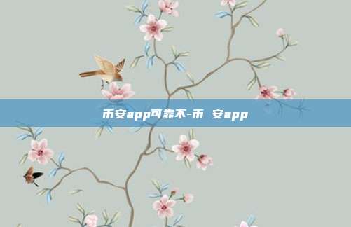 币安app可靠不-币 安app