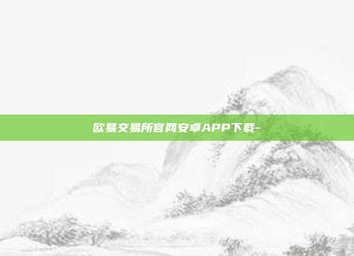 欧易交易所官网安卓APP下载-