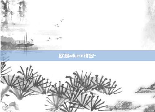 欧易okex钱包-