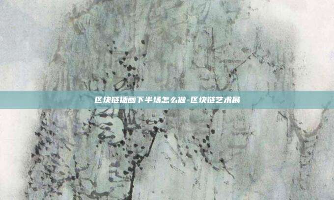 区块链插画下半场怎么做-区块链艺术展