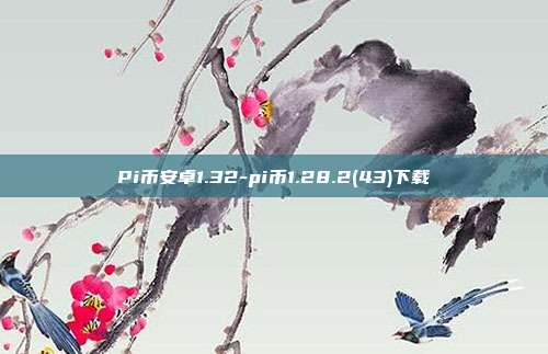 Pi币安卓1.32-pi币1.28.2(43)下载